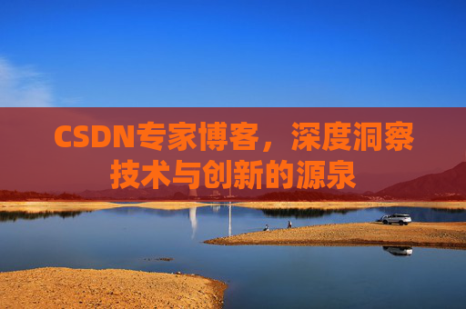 CSDN专家博客，深度洞察技术与创新的源泉